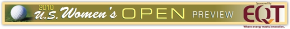 2010 U.S. Women's Open Preview Sponsored By EQT - Where energy meets innovation.